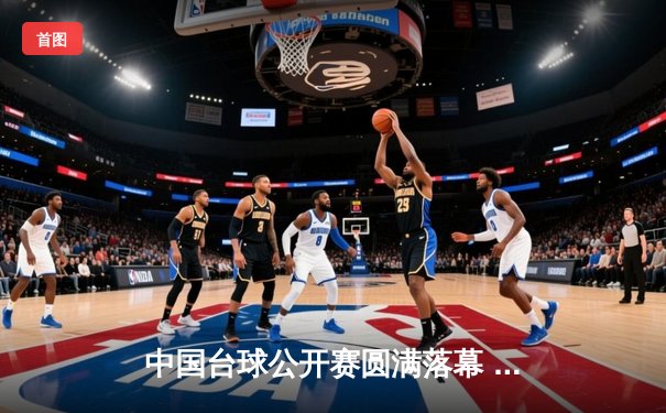 中国台球公开赛圆满落幕 新生代球员展现超强实力