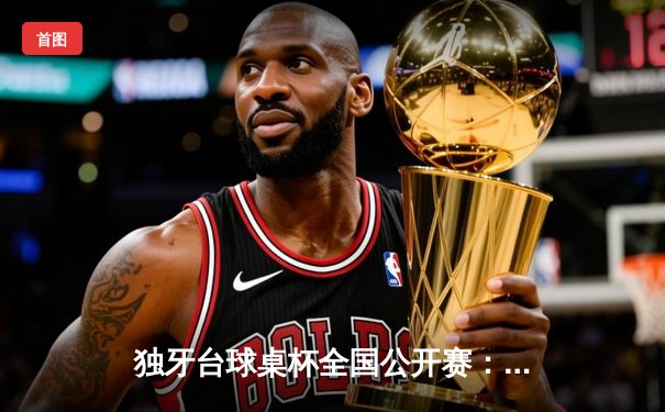 独牙台球桌杯全国公开赛：赵星辰逆转夺冠 国产球桌见证新王诞生