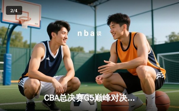 CBA总决赛G5巅峰对决：辽宁本钢加时险胜广东宏远夺队史第三冠 - 2