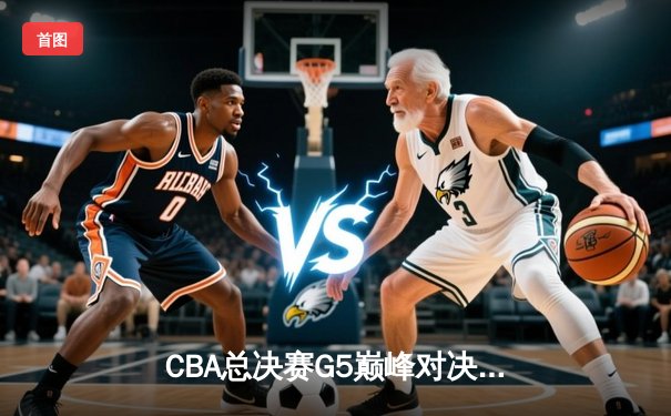 CBA总决赛G5巅峰对决：辽宁本钢加时险胜广东宏远夺队史第三冠