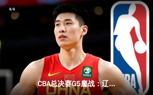 CBA总决赛G5鏖战：辽宁本钢加时险胜广东宏远 成功卫冕总冠军 - 4