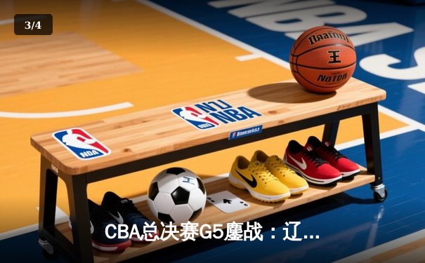 CBA总决赛G5鏖战：辽宁本钢加时险胜广东宏远 成功卫冕总冠军 - 3