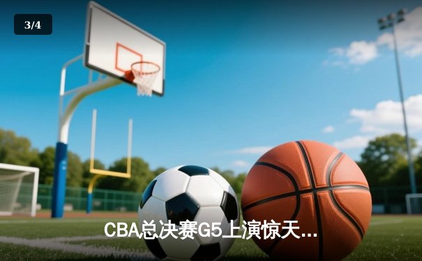 CBA总决赛G5上演惊天逆转 辽宁本钢加时险胜广东宏远夺队史第三冠 - 3